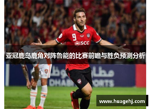 亚冠鹿岛鹿角对阵鲁能的比赛前瞻与胜负预测分析